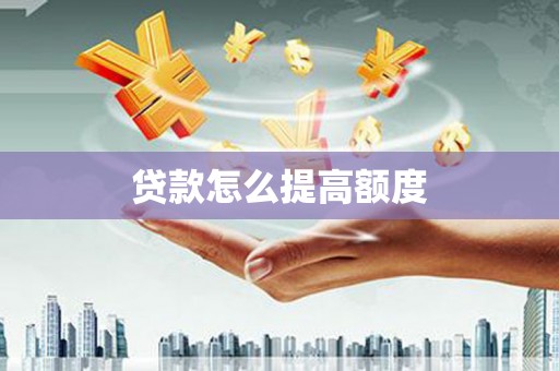 宿松贷款怎么提高额度