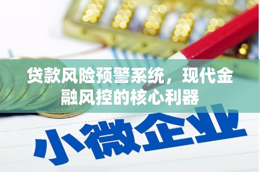 宿松贷款风险预警系统，现代金融风控的核心利器