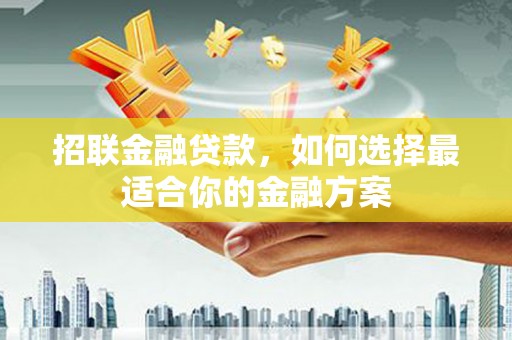宿松招联金融贷款，如何选择最适合你的金融方案