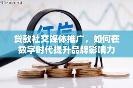 宿松贷款社交媒体推广，如何在数字时代提升品牌影响力