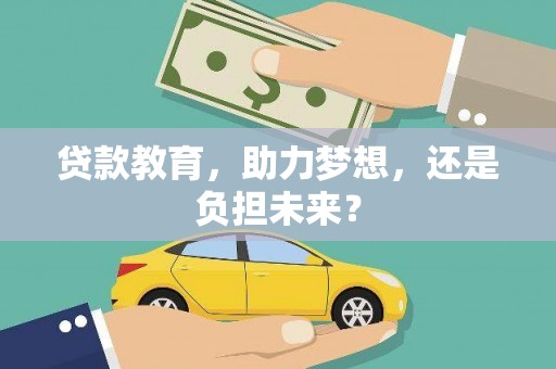 宿松贷款教育，助力梦想，还是负担未来？