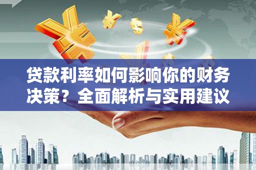 宿松贷款利率如何影响你的财务决策？全面解析与实用建议