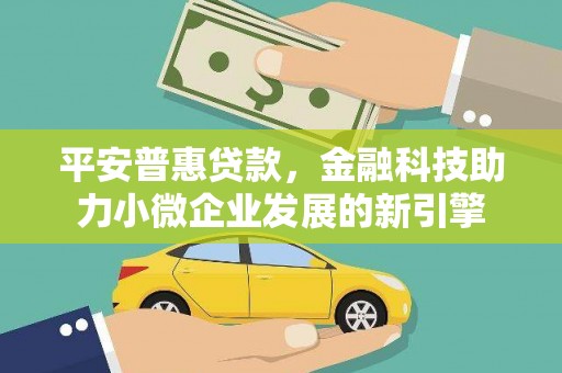 宿松平安普惠贷款，金融科技助力小微企业发展的新引擎