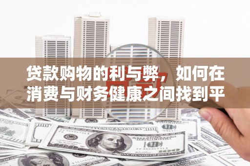宿松贷款购物的利与弊，如何在消费与财务健康之间找到平衡