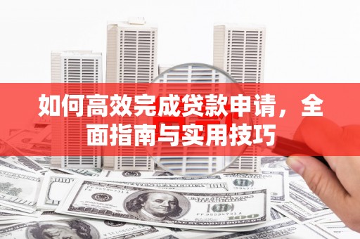 宿松如何高效完成贷款申请，全面指南与实用技巧