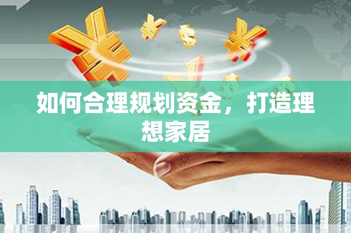 宿松如何合理规划资金，打造理想家居