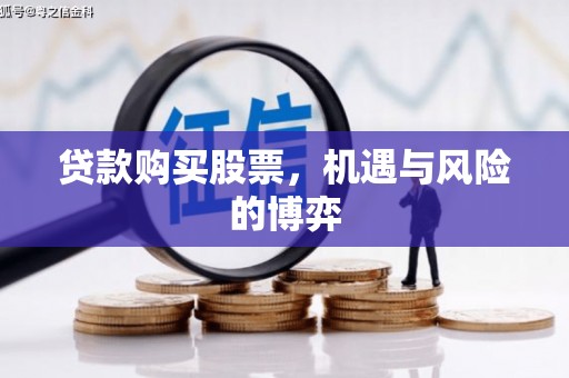 宿松贷款购买股票，机遇与风险的博弈