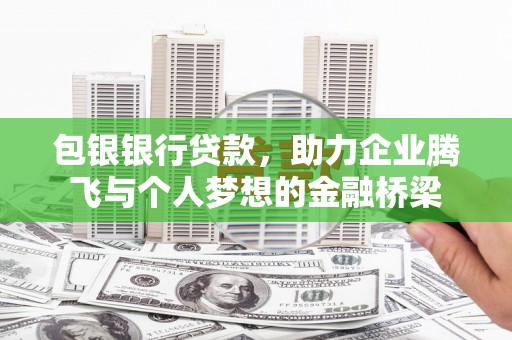 宿松包银银行贷款，助力企业腾飞与个人梦想的金融桥梁