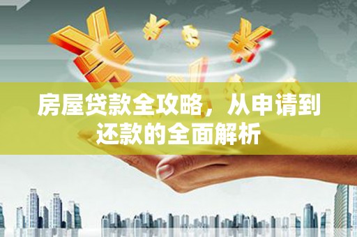 宿松房屋贷款全攻略，从申请到还款的全面解析