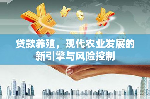 宿松贷款养殖，现代农业发展的新引擎与风险控制