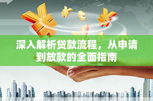 宿松深入解析贷款流程，从申请到放款的全面指南