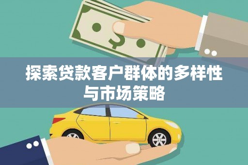 宿松探索贷款客户群体的多样性与市场策略