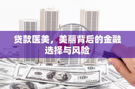 宿松贷款医美，美丽背后的金融选择与风险
