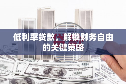宿松低利率贷款，解锁财务自由的关键策略