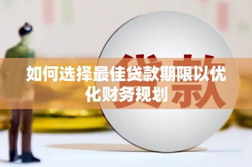 宿松如何选择最佳贷款期限以优化财务规划