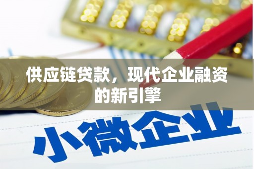宿松供应链贷款，现代企业融资的新引擎