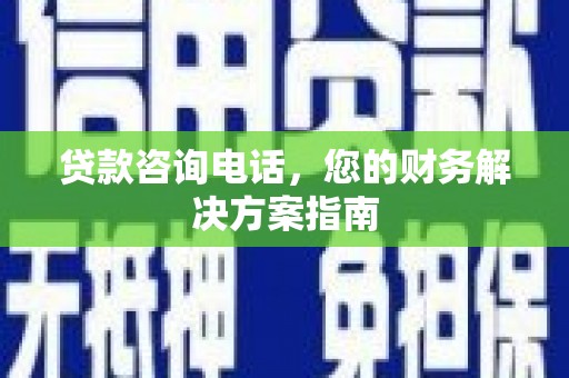 宿松贷款咨询电话，您的财务解决方案指南