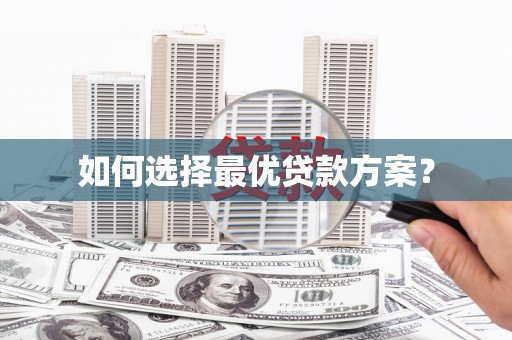 宿松如何选择最优贷款方案？