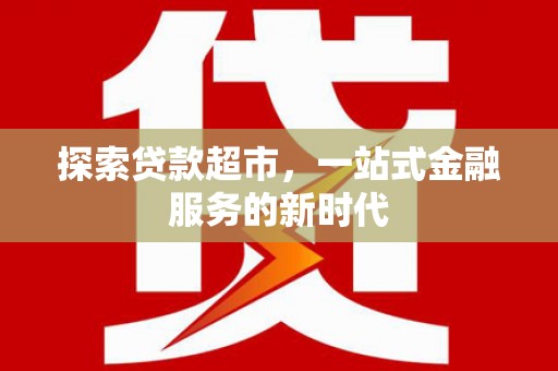 宿松探索贷款超市，一站式金融服务的新时代