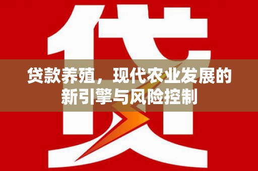 宿松贷款养殖，现代农业发展的新引擎与风险控制