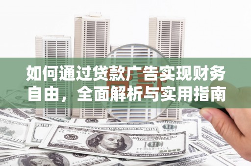 宿松如何通过贷款广告实现财务自由，全面解析与实用指南