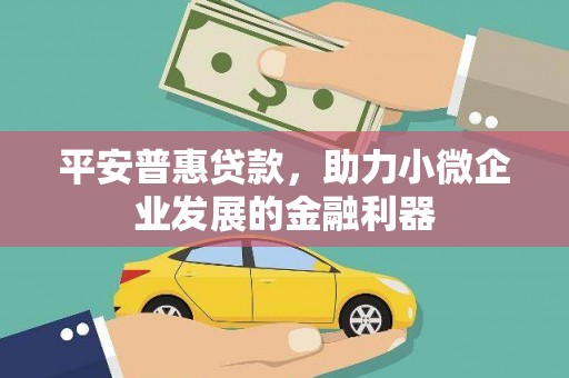 宿松平安普惠贷款，助力小微企业发展的金融利器