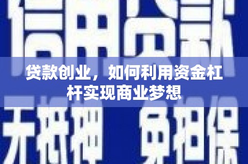 宿松贷款创业，如何利用资金杠杆实现商业梦想