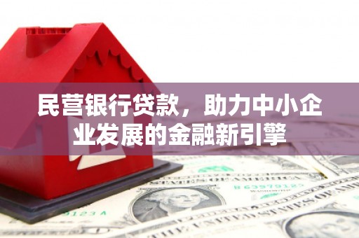 宿松民营银行贷款，助力中小企业发展的金融新引擎