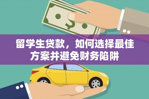 宿松留学生贷款，如何选择最佳方案并避免财务陷阱