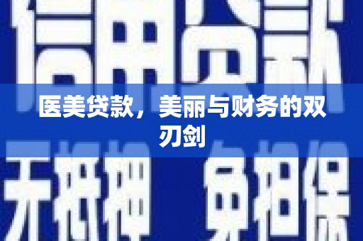 宿松医美贷款，美丽与财务的双刃剑