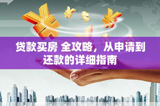 宿松贷款买房 全攻略，从申请到还款的详细指南