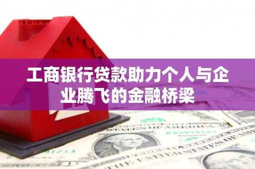 宿松工商银行贷款助力个人与企业腾飞的金融桥梁