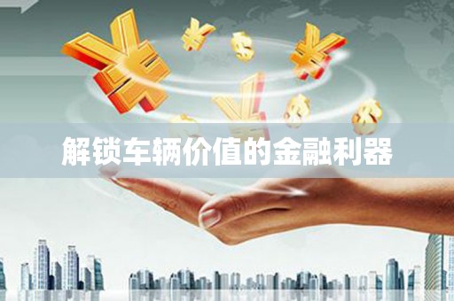 宿松解锁车辆价值的金融利器