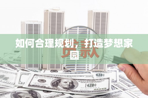 宿松如何合理规划，打造梦想家园