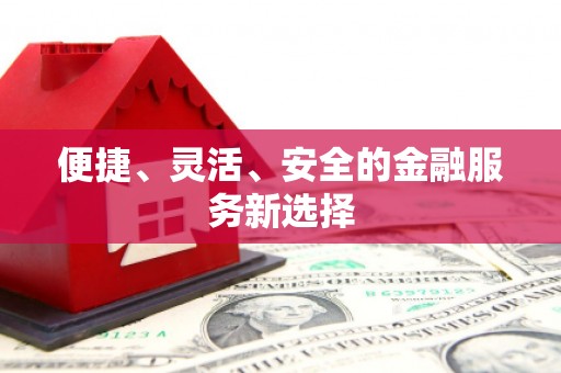 宿松便捷、灵活、安全的金融服务新选择