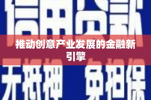 宿松推动创意产业发展的金融新引擎